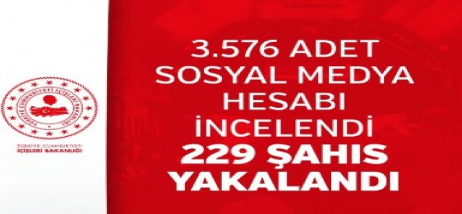 3.576 adet sosyal medya hesabı incelendi 229 şahıs yakalandı